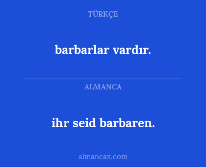 barbarlar vardır. - ihr seid barbaren.