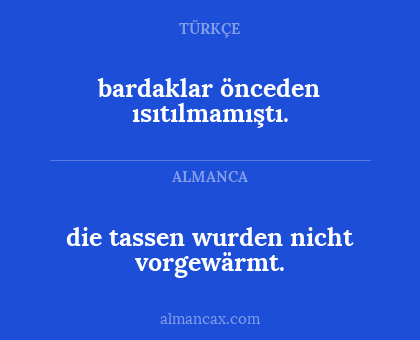 bardaklar önceden ısıtılmamıştı. - die tassen wurden nicht vorgewärmt.