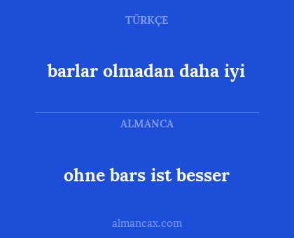 ohne bars ist besser - barlar olmadan daha iyi