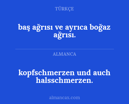 baş ağrısı ve ayrıca boğaz ağrısı. - kopfschmerzen und auch halsschmerzen.