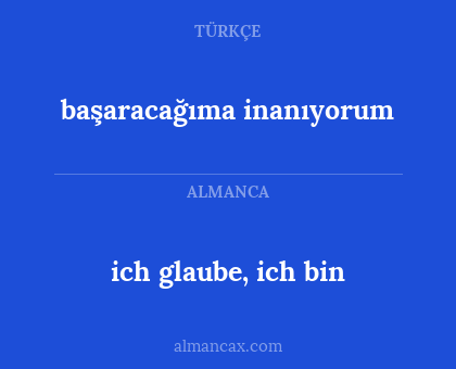 ich glaube, ich bin - başaracağıma inanıyorum