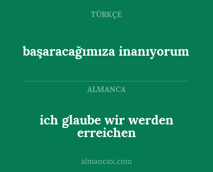 ich glaube wir werden erreichen - başaracağımıza inanıyorum