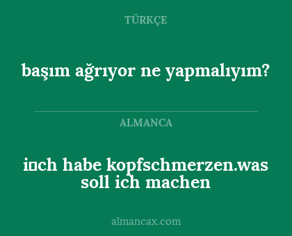 i̇ch habe kopfschmerzen.was soll ich machen - başım ağrıyor ne yapmalıyım?