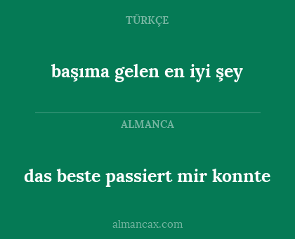 das beste passiert mir konnte - başıma gelen en iyi şey