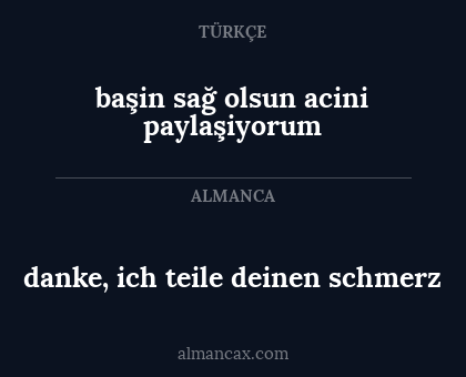 danke, ich teile deinen schmerz - başin sağ olsun
acini paylaşiyorum