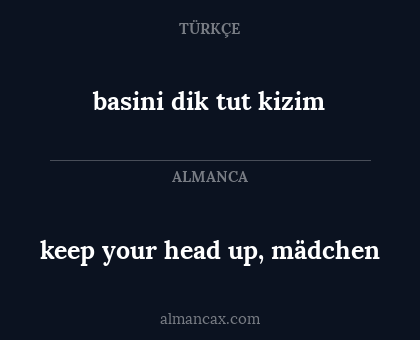 keep your head up, mädchen - basini dik tut kizim