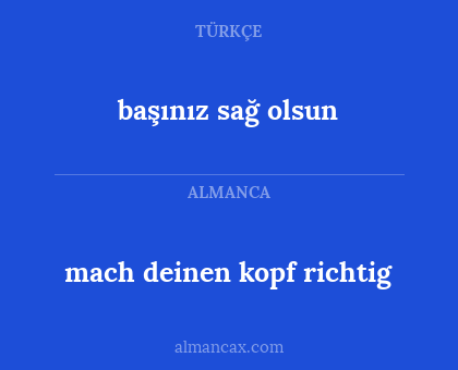mach deinen kopf richtig - başınız sağ olsun