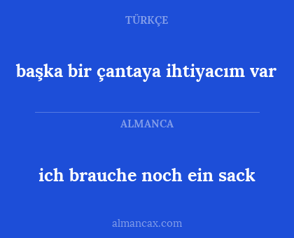 ich brauche noch ein sack - başka bir çantaya ihtiyacım var