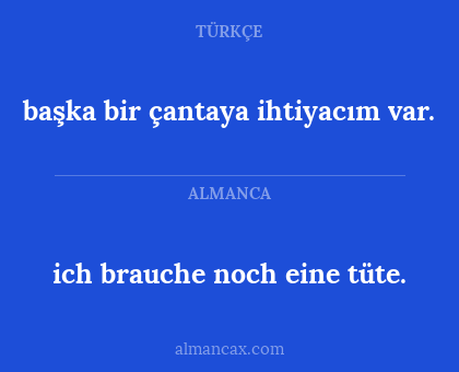 başka bir çantaya ihtiyacım var. - ich brauche noch eine tüte.