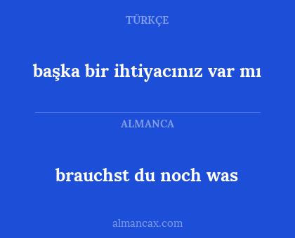 brauchst du noch was - başka bir ihtiyacınız var mı