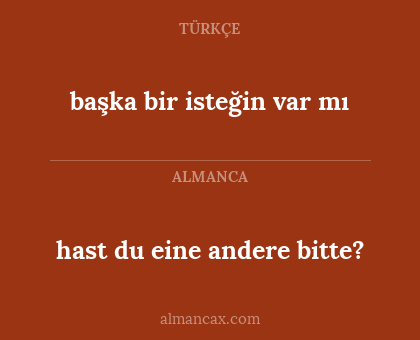 hast du eine andere bitte? - başka bir isteğin var mı