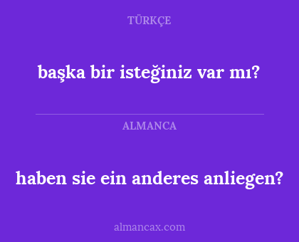 haben sie ein anderes anliegen? - başka bir isteğiniz var mı?