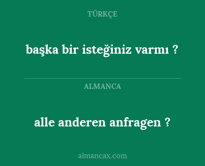 alle anderen anfragen ? - başka bir isteğiniz varmı ?
