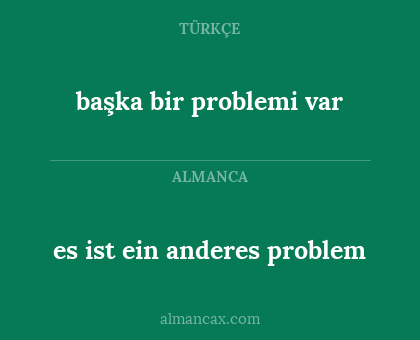 başka bir problemi var - es ist ein anderes problem