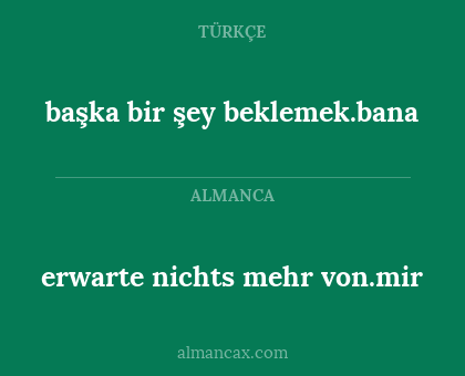 başka bir şey beklemek.bana - erwarte nichts mehr von.mir