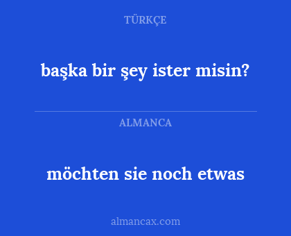 möchten sie noch etwas - başka bir şey ister misin?