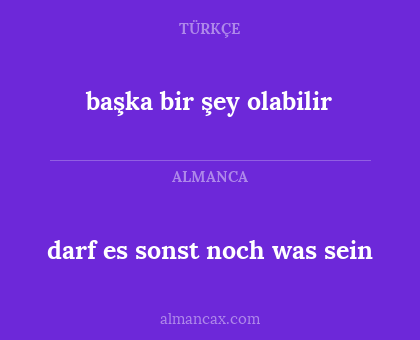 başka bir şey olabilir - darf es sonst noch was sein