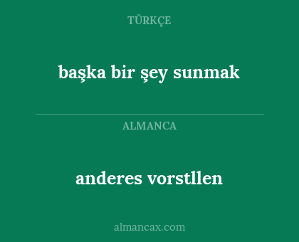 anderes vorstllen - başka bir şey sunmak