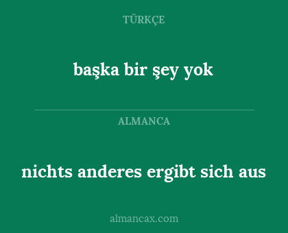 başka bir şey yok - nichts anderes ergibt sich aus