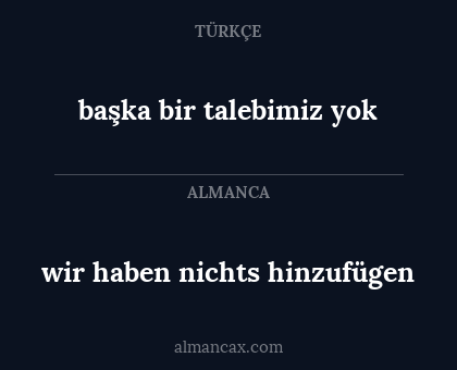 başka bir talebimiz yok - wir haben nichts hinzufügen