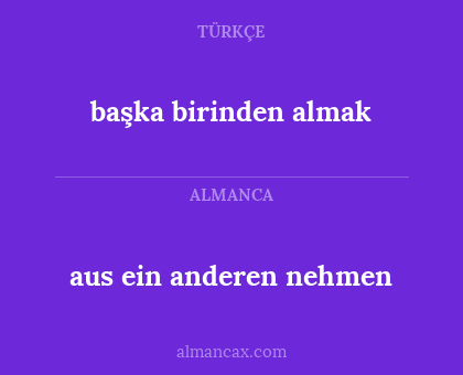 aus ein anderen nehmen - başka birinden almak