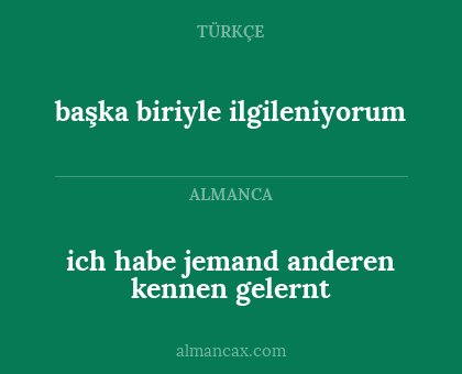 başka biriyle ilgileniyorum - ich habe jemand anderen kennen gelernt