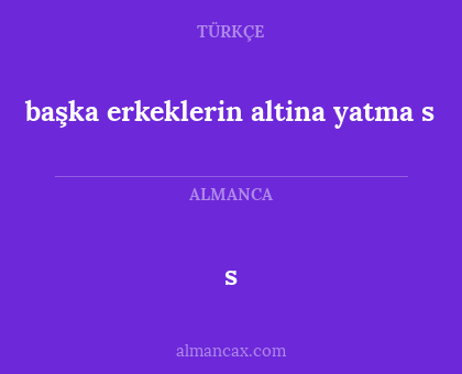 s - başka erkeklerin altina yatma s