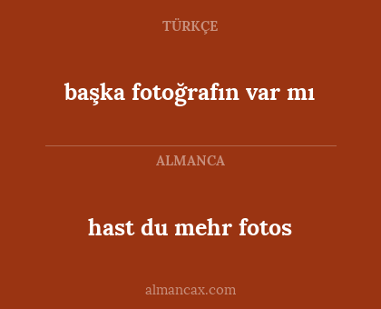 başka fotoğrafın var mı - hast du mehr fotos