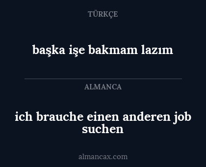 ich brauche einen anderen job suchen - başka işe bakmam lazım