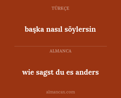 wie sagst du es anders - başka nasıl söylersin