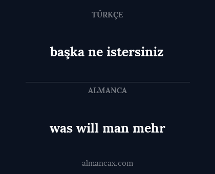 was will man mehr - başka ne istersiniz