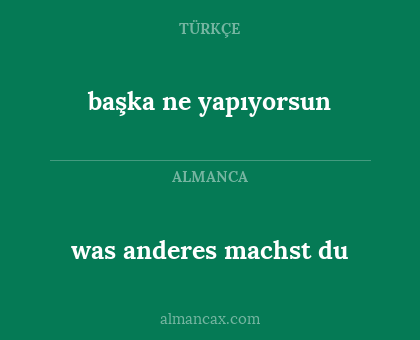 was anderes machst du - başka ne yapıyorsun