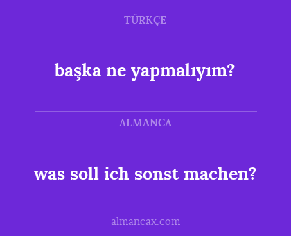 was soll ich sonst machen? - başka ne yapmalıyım?