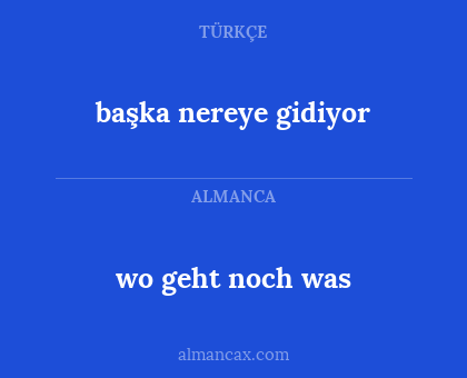 wo geht noch was - başka nereye gidiyor