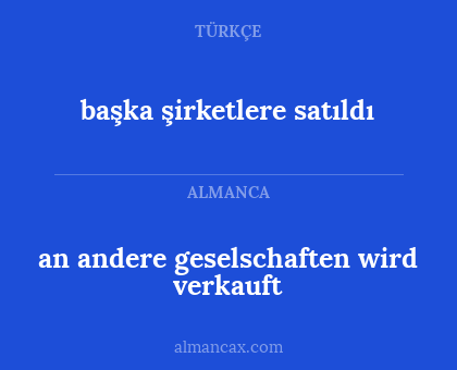 an andere geselschaften wird verkauft - başka şirketlere satıldı