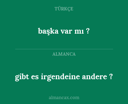 başka var mı ? - gibt es irgendeine andere ?