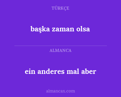ein anderes mal aber - başka zaman olsa