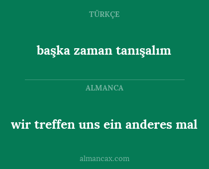 başka zaman tanışalım - wir treffen uns ein anderes mal