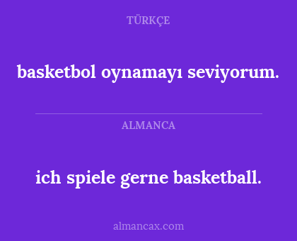 ich spiele gerne basketball. - basketbol oynamayı seviyorum.