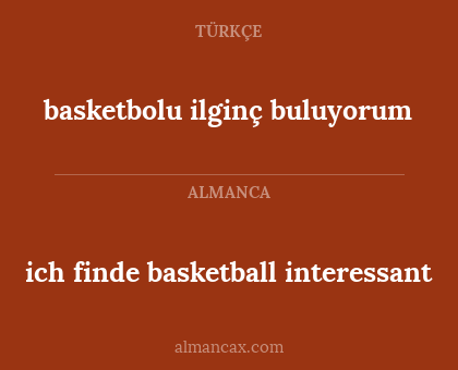 basketbolu ilginç buluyorum - ich finde basketball interessant