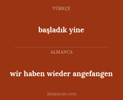 wir haben wieder angefangen - başladık yine
