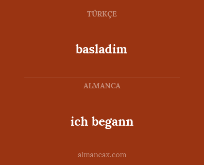 ich begann - basladim