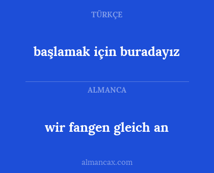 başlamak için buradayız - wir fangen gleich an