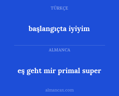 başlangıçta iyiyim - eş geht mir primal super