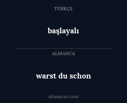 başlayalı - warst du schon