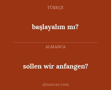 başlayalım mı? - sollen wir anfangen?
