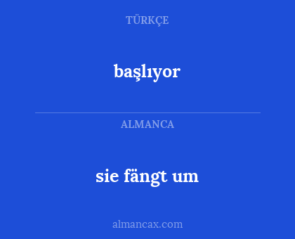sie fängt um - başlıyor