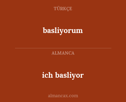 basliyorum - ich basliyor