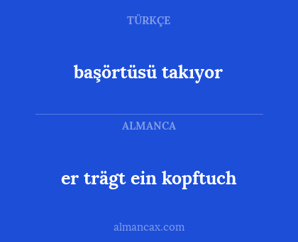 er trägt ein kopftuch - başörtüsü takıyor