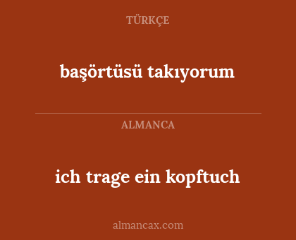 başörtüsü takıyorum - ich trage ein kopftuch